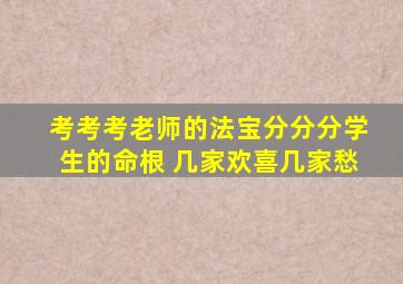 考考考老师的法宝分分分学生的命根 几家欢喜几家愁